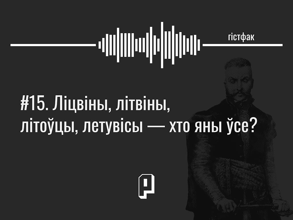 Гістфак #15. Ліцвіны, літвіны, літоўцы, летувісы — хто яны ўсе?